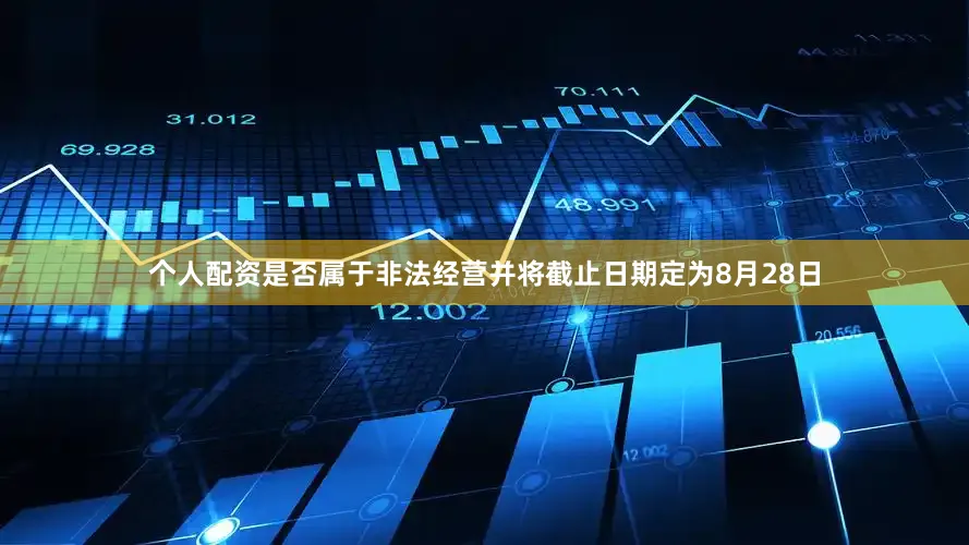 个人配资是否属于非法经营并将截止日期定为8月28日