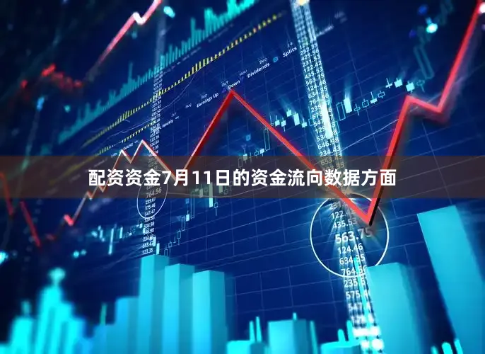 配资资金7月11日的资金流向数据方面