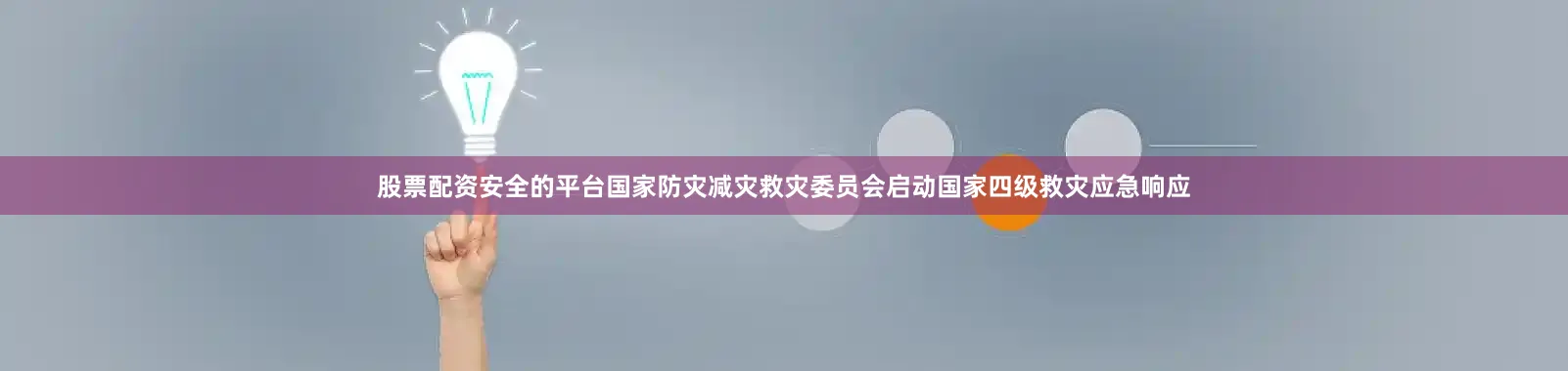 股票配资安全的平台国家防灾减灾救灾委员会启动国家四级救灾应急响应
