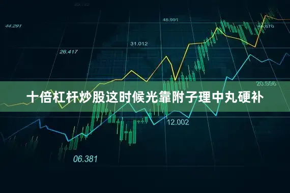 十倍杠杆炒股这时候光靠附子理中丸硬补