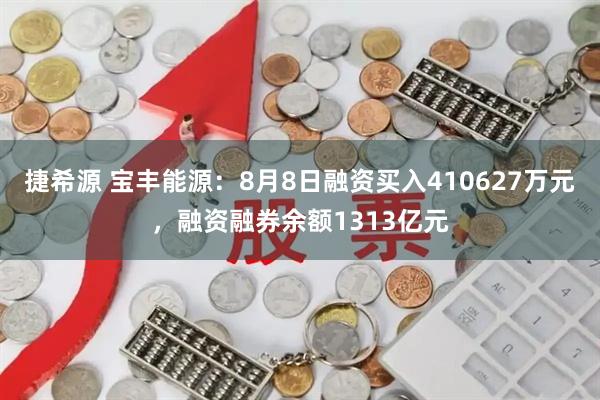 捷希源 宝丰能源：8月8日融资买入410627万元，融资融券余额1313亿元